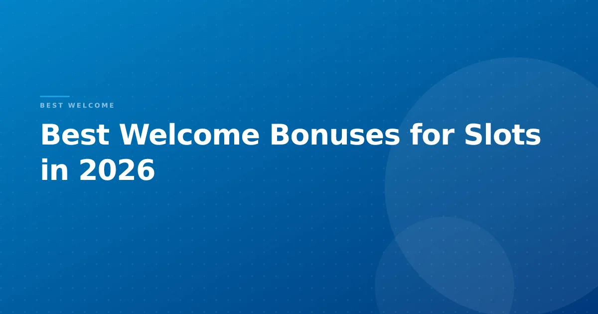 Best Welcome Bonuses for Slots in 2026