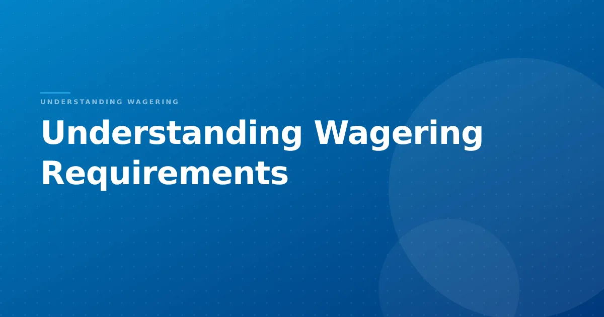 Understanding Wagering Requirements